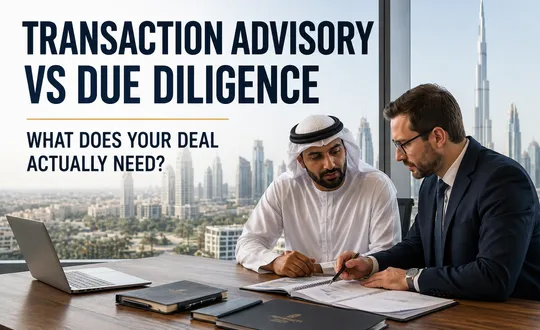 Transaction Advisory vs Due Diligence in the UAE: What Does Your Deal Actually Need?
