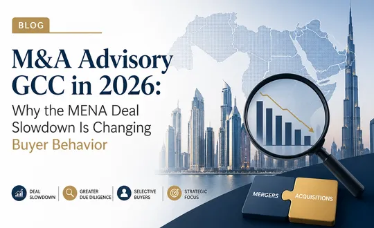 M&A Advisory GCC in 2026: Why the MENA Deal Slowdown Is Changing Buyer Behavior