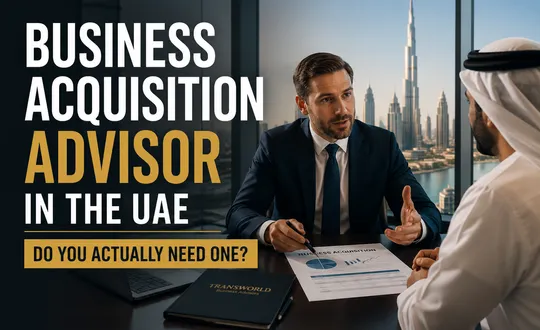 Business Acquisition Advisor in the UAE - Do You Actually Need One?