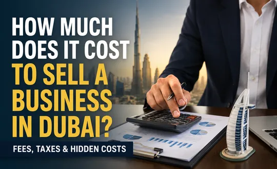 How Much Does It Cost to Sell a Business in Dubai? Fees, Taxes and Hidden Costs